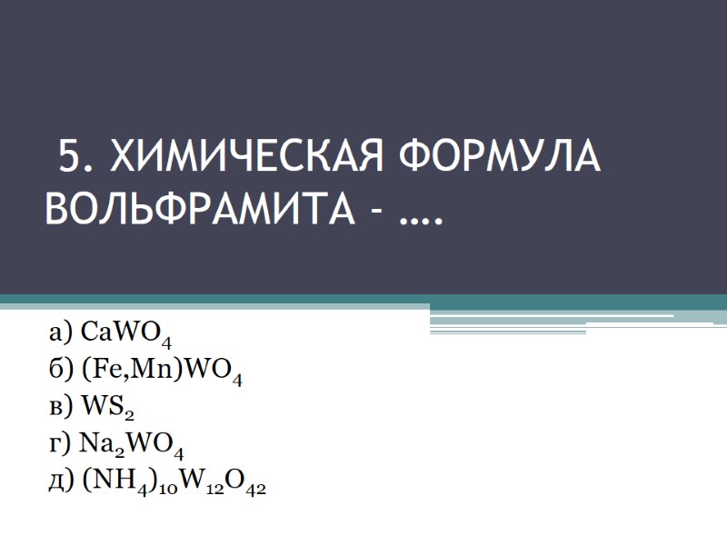 5. Химическая формула вольфрамита - …. а) CaWO4 5. Химическая формула вольфрамита - …. а) CaWO4